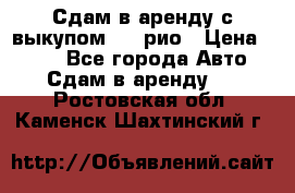 Сдам в аренду с выкупом kia рио › Цена ­ 900 - Все города Авто » Сдам в аренду   . Ростовская обл.,Каменск-Шахтинский г.